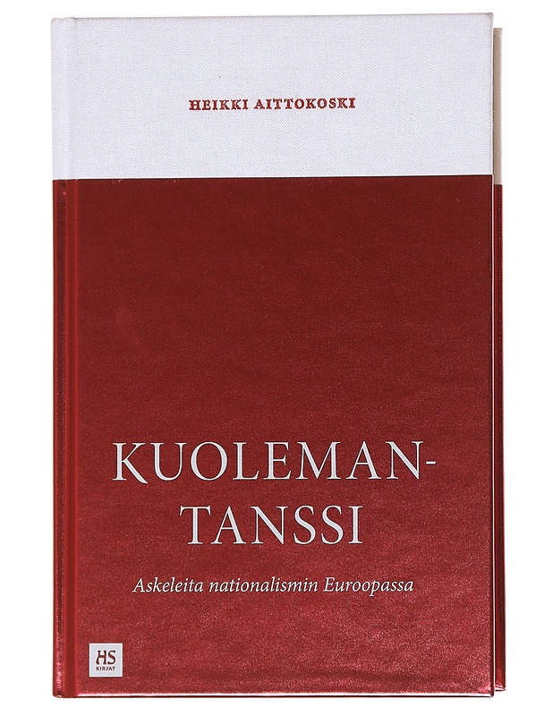 Kuolemantanssi : askeleita nationalismin Euroopassa - Heikki Aittokoski - Historiakirjat - 10105582226 - 0