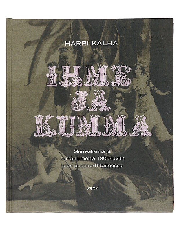 Ihme ja kumma : surrealismia ja silmänlumetta 1900-luvun alun postikorttitaiteessa - Harri Kalha - Tietokirjat ja oppaat - 10105582257 - 0