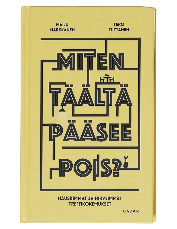Miten täältä pääsee pois? : hauskimmat ja hirveimmät treffikokemukset - Markkanen, Maiju - Tietokirjat ja oppaat - 10105582341 - 0