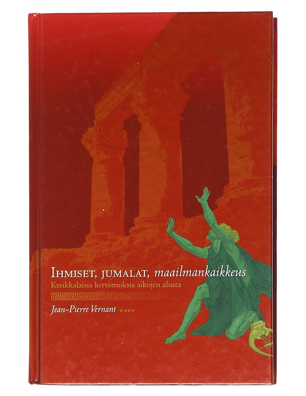Ihmiset, jumalat, maailmankaikkeus / kreikkalaisia kertomuksia aikojen alusta - Vernant, Jean-Pierre - Tietokirjat ja oppaat - 10105582408 - 0