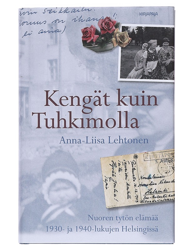 Kengät kuin Tuhkimolla / nuoren tytön elämää 1930- ja 1940-lukujen Helsingissä - Anna-Liisa Lehtonen - Elämäkerrat ja muistelmat - 10105582789 - 0