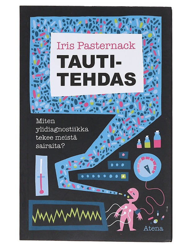 Tautitehdas : miten ylidiagnostiikka tekee meistä sairaita? - Iris Pasternack - Tietokirjat ja oppaat - 10105583051 - 0