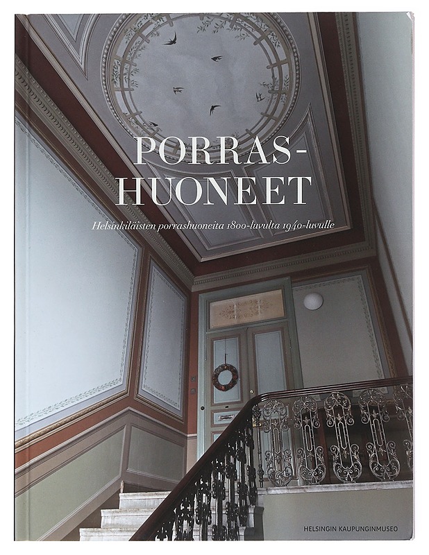 Porrashuoneet : helsinkiläisten porrashuoneita 1800-luvulta 1940-luvulle - Mäkinen, Anne - Historiakirjat - 10105583066 - 0
