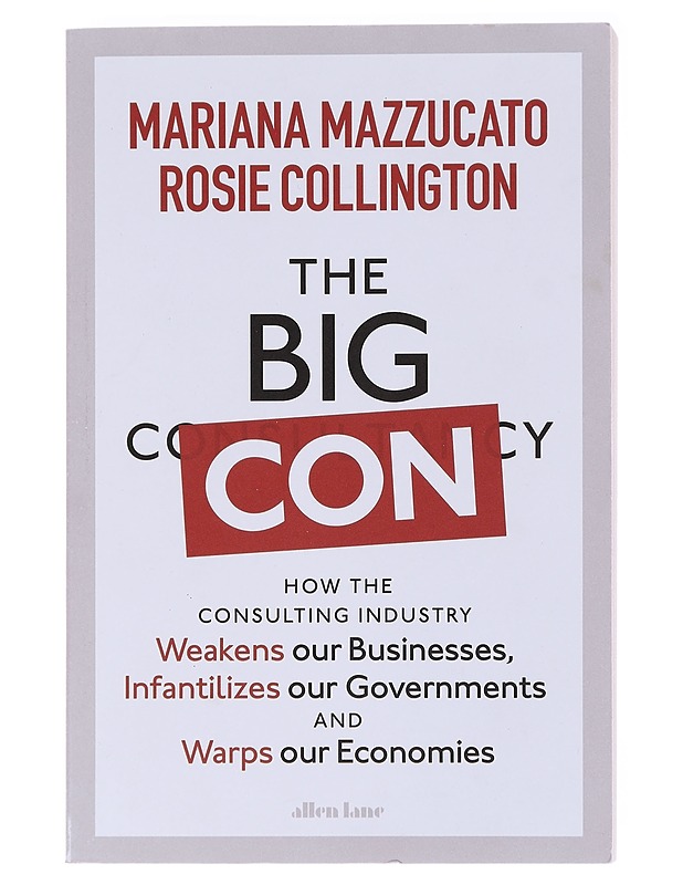 The Big Con : how the consulting industry weakens our businesses, infantilizes our governments and warps our economies - Mazzucato, Mariana - Tietokirjat - 10105583406 - 0