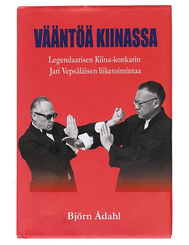 Vääntöä Kiinassa : legendaarisen Kiina-konkarin Jari Vepsäläisen liiketoimintaa - Ådahl, Björn - Elämäkerrat ja muistelmat - 10105583567 - 0