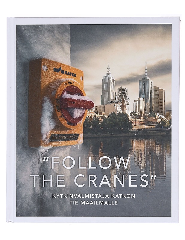 "Follow the cranes" : kytkinvalmistaja Katkon tie maailmalle - Hanna Lundell-Reinilä - Historiakirjat - 10105583850 - 0