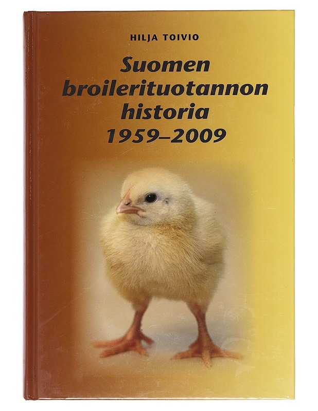 Suomen broilerituotannon historia 1959-2009 - Hilja Toivio - Tietokirjat ja oppaat - 10105583897 - 0