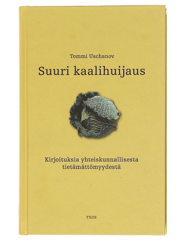 Suuri kaalihuijaus : kirjoituksia yhteiskunnallisesta tietämättömyydestä - Tommi Uschanov - Historiakirjat - 10105584114 - 0