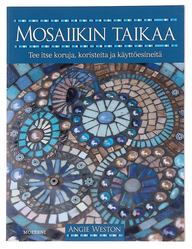 Mosaiikin taikaa / tee itse koruja, koristeita ja käyttöesineitä - Weston, Angie - Tietokirjat ja oppaat - 10105584131 - 0