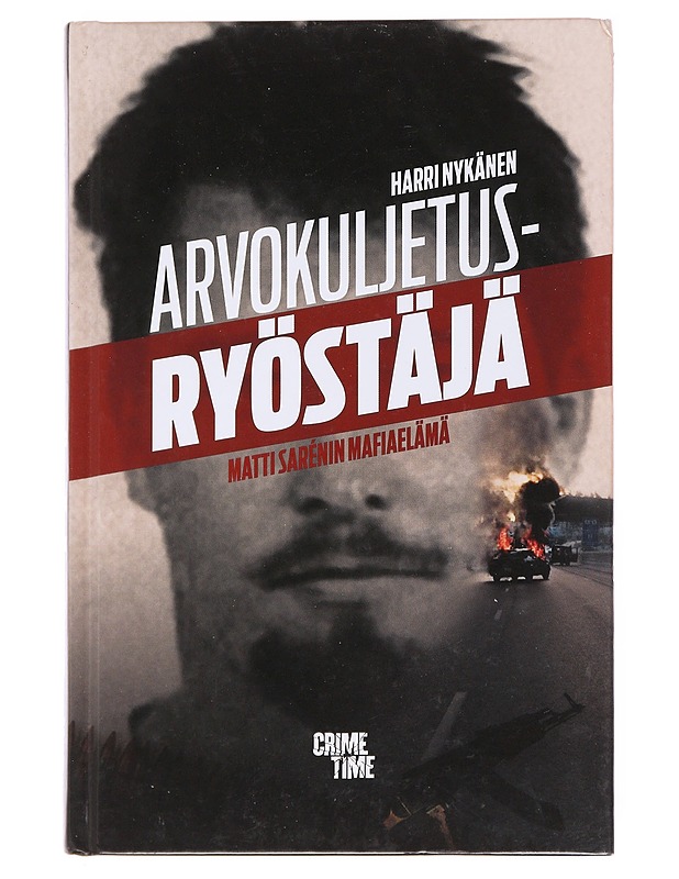 Arvokuljetusryöstäjä : Matti Sarénin mafiaelämä - Nykänen, Harri - Elämäkerrat ja muistelmat - 10105584634 - 0