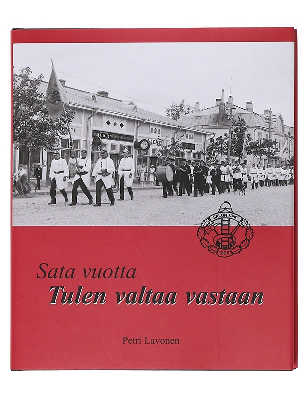 Sata vuotta tulen valtaa vastaan : Salon vapaaehtoinen palokunta 1905-2005 - Petri Lavonen - Historiakirjat - 10105584688 - 0