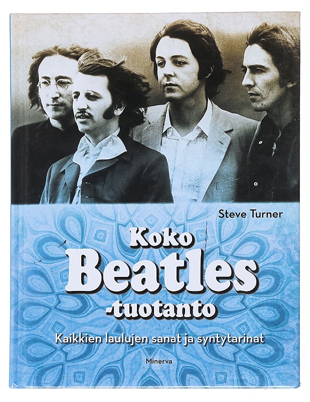 Koko Beatles-tuotanto : kaikkien laulujen sanat ja syntytarinat - Turner, Steve - Musiikki- ja elokuvakirjat - 10105584896 - 0