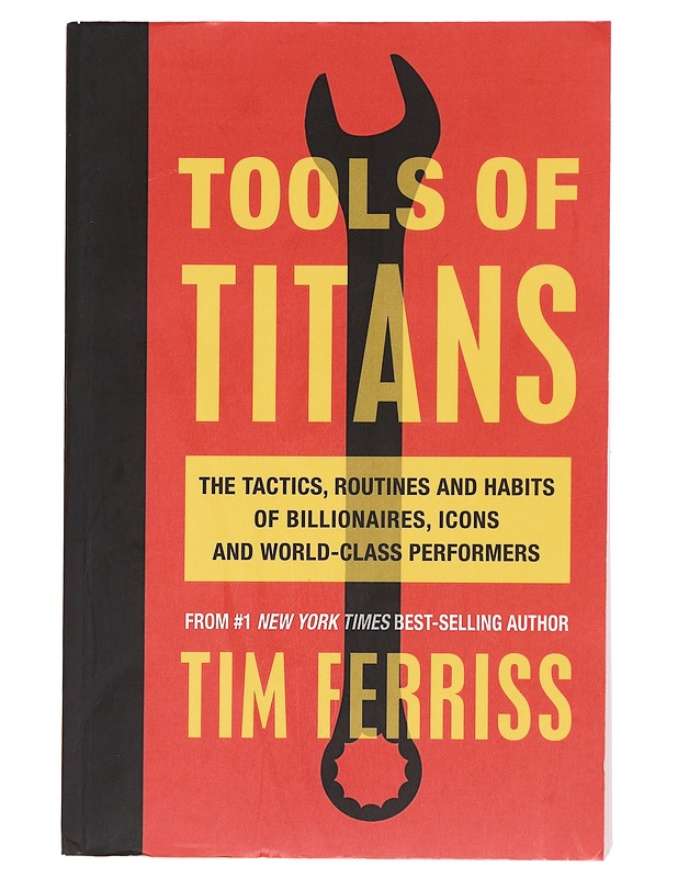 Tools of titans : the tactics, routines, and habits of billionaires, icons, and world-class performers - Ferriss, Timothy - Tietokirjat ja oppaat - 10105585516 - 0