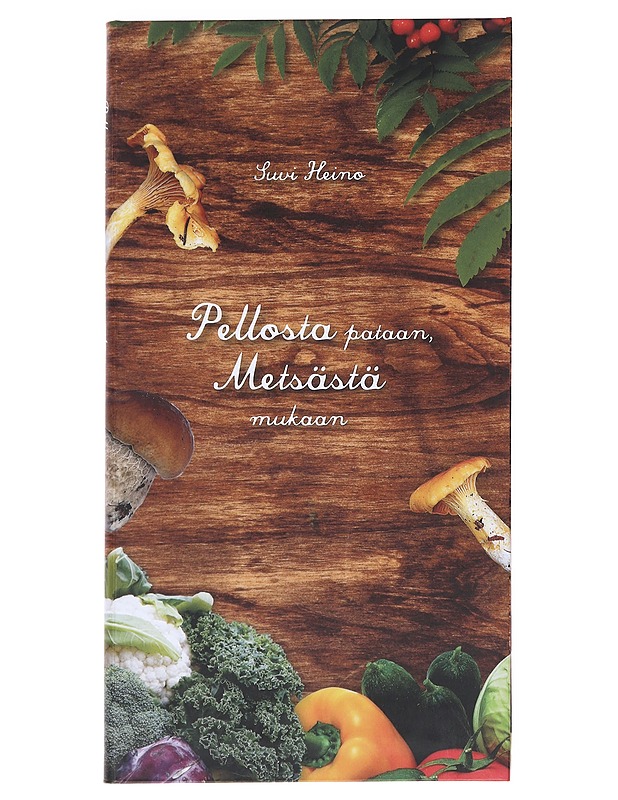 Pellosta pataan, metsästä mukaan - Suvi Heino - Ruokakirjat - 10105586051 - 0