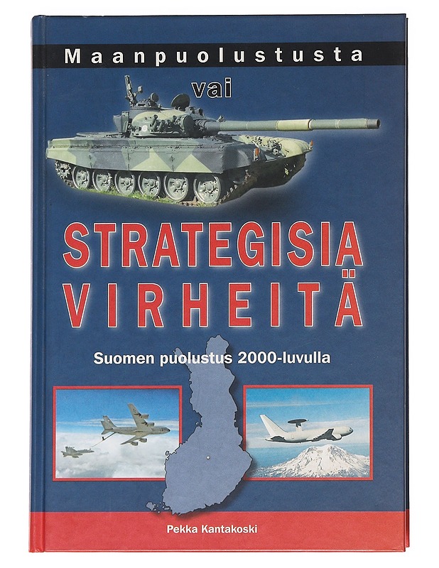 Maanpuolustusta vai strategisia virheitä / Suomen puolustus 2000-luvulla - Pekka Kantakoski - Tietokirjat ja oppaat - 10105586196 - 0