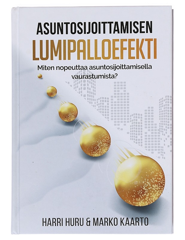 Asuntosijoittamisen lumipalloefekti : kuinka nopeuttaa asuntosijoittamisella vaurastumista? - Huru, Harri - Tietokirjat ja oppaat - 10105586738 - 0