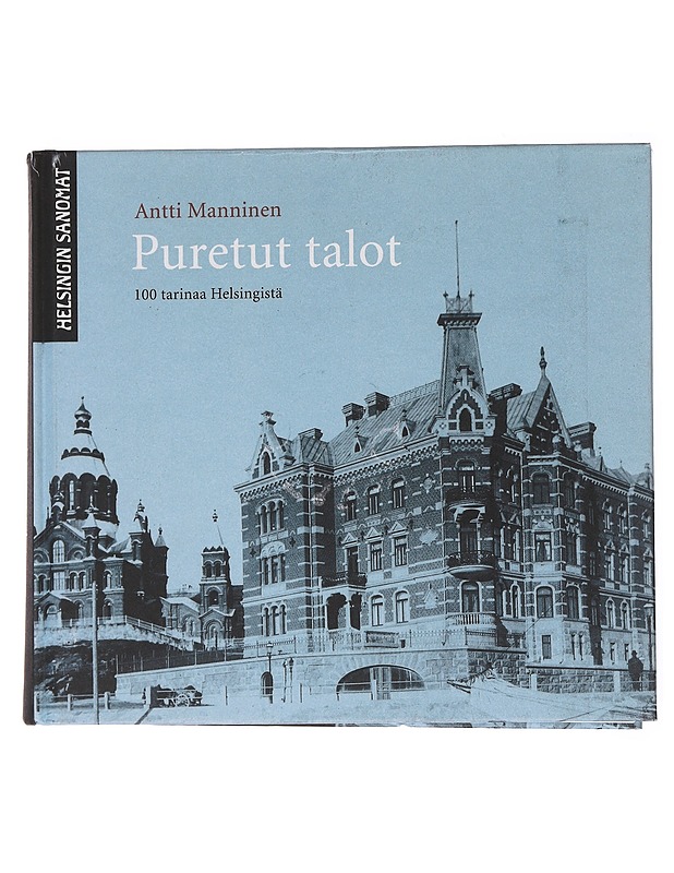 Puretut talot : 100 tarinaa Helsingistä - Antti Manninen - Historiakirjat - 10105587097 - 0