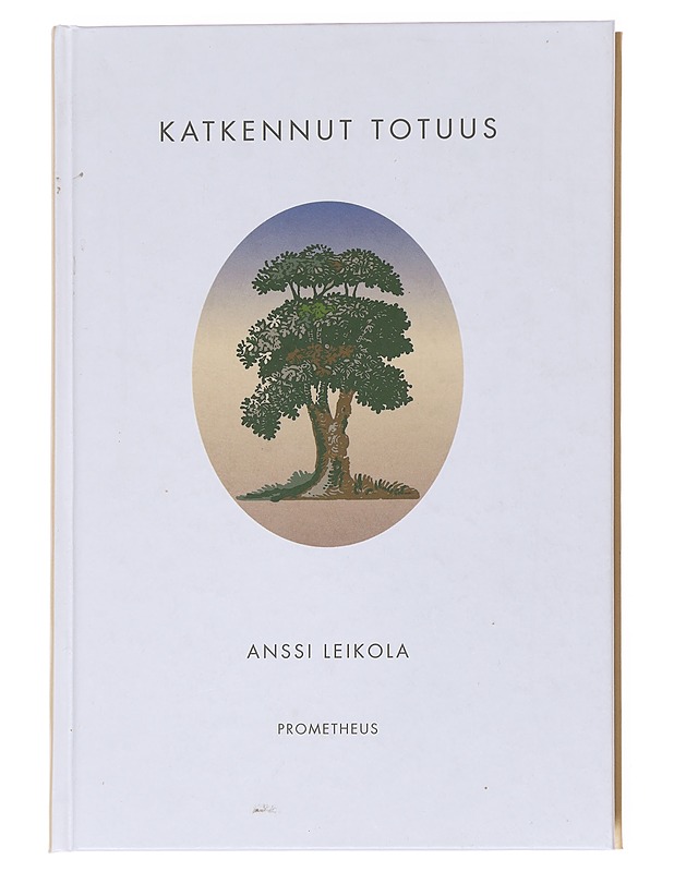 Katkennut totuus : traumatutkielma : emotionaalinen trauma, rakenteellinen dissosiaatio ja psykopatologia - Anssi Leikola - Tietokirjat - 10105587208 - 0