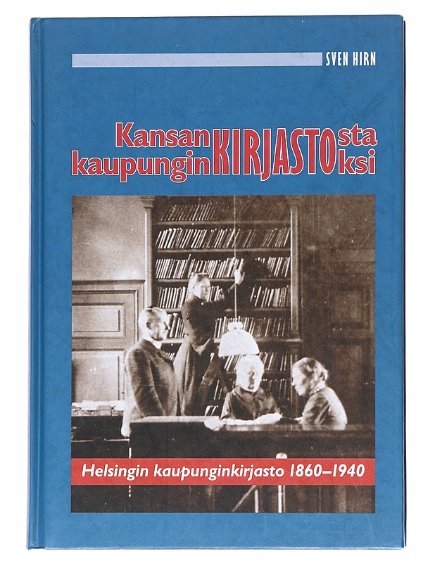 Kansankirjastosta kaupunginkirjastoksi : Helsingin kaupunginkirjasto 1860-1940 - Sven Hirn - Historiakirjat - 10105587204 - 0