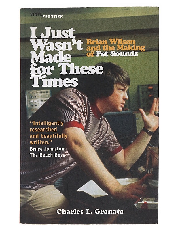 I just wasn't made for these times : Brian Wilson and the making of Pet Sounds - Charles L. Granata - Elämäkerrat ja muistelmat - 10105587287 - 0