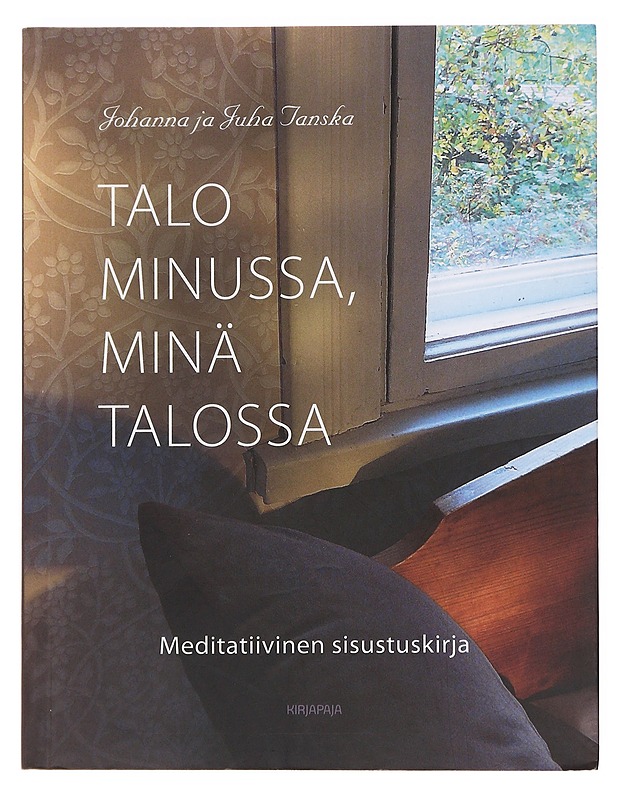 Talo minussa, minä talossa : meditatiivinen sisustuskirja - Tanska, Johanna - Tietokirjat ja oppaat - 10105587343 - 0