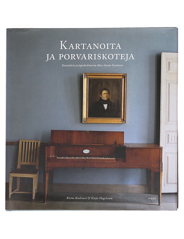 Kartanoita ja porvariskoteja : sisustuksia ja tapakulttuuria 1800-luvun Suomessa - Koskinen, Riitta - Historiakirjat - 10105587698 - 0