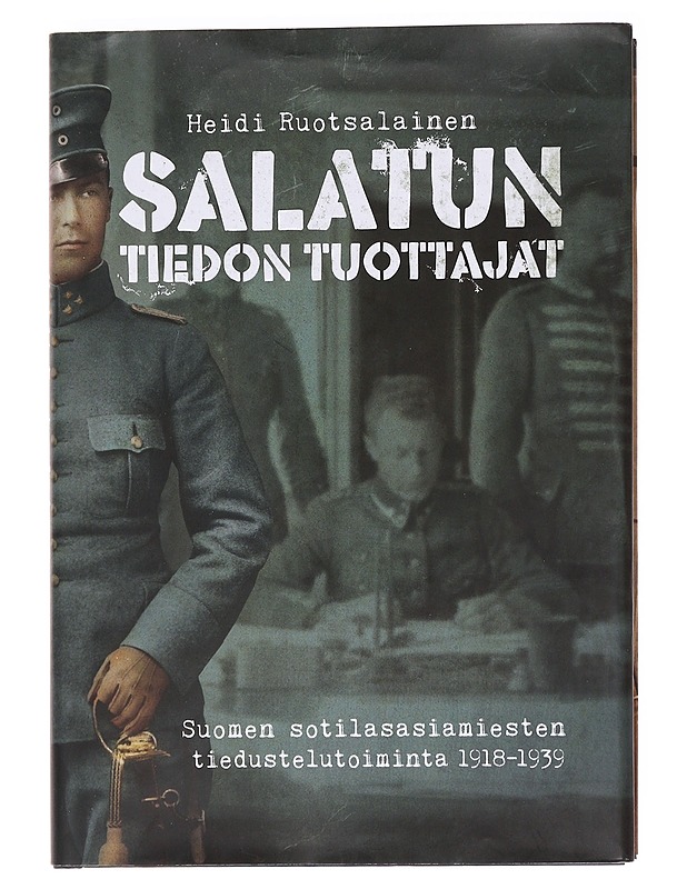 Salatun tiedon tuottajat: Suomen sotilasasiamiesten tiedustelutoiminta 1918-1939 - Ruotsalainen, Heidi - Historiakirjat - 10105587934 - 0