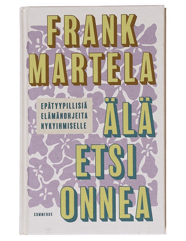 Älä etsi onnea : epätyypillisiä elämänohjeita nykyihmiselle? - Frank Martela - Tietokirjat ja oppaat - 10105588195 - 0