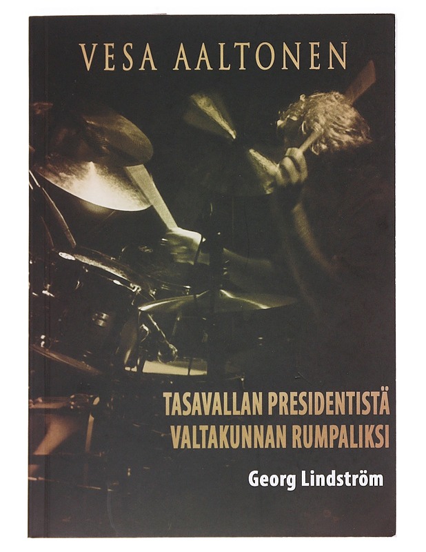 Tasavallan Presidentistä valtakunnan rumpaliksi : Vesa Aaltonen - Lindström, Georg - Elämäkerrat ja muistelmat - 10105588211 - 0