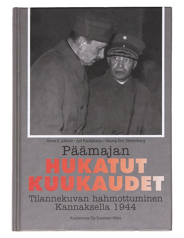 Päämajan hukatut kuukaudet / tilannekuvan hahmottuminen Kannaksella 1944 - Juhola, Aimo E. - Historiakirjat - 10105588497 - 0