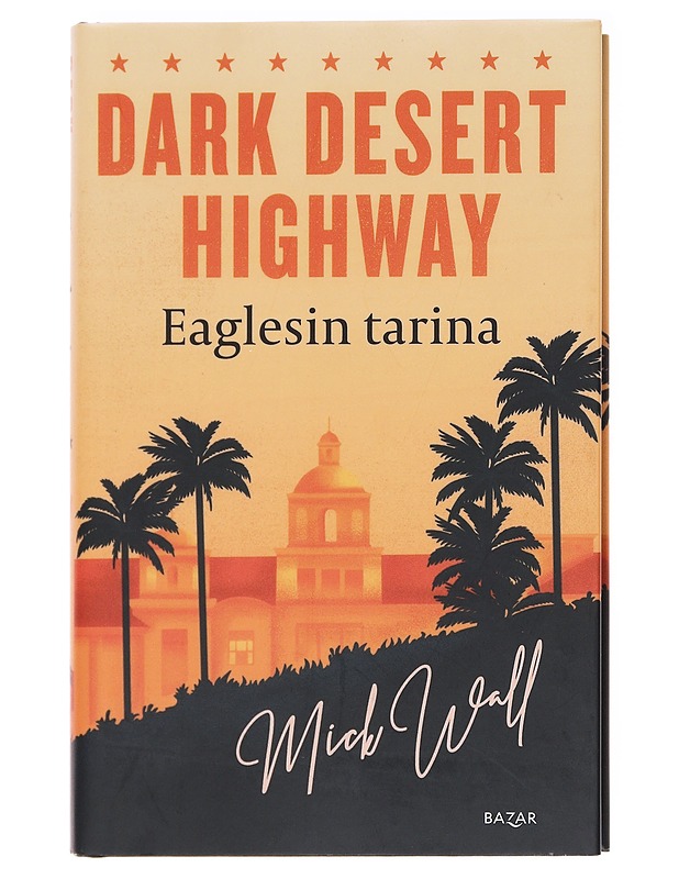 Dark desert highway / Eaglesin tarina - Wall, Mick - Elämäkerrat ja muistelmat - 10105588546 - 0