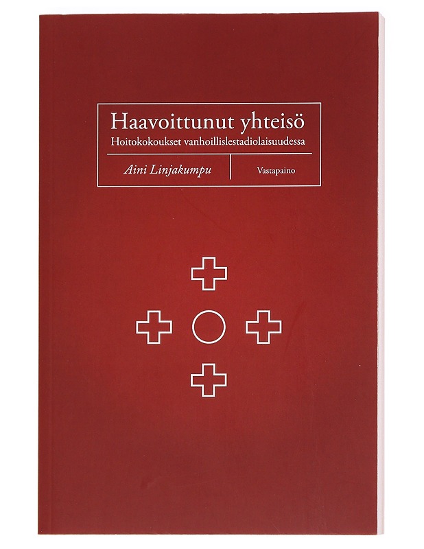 Haavoittunut yhteisö : hoitokokoukset vanhoillislestadiolaisuudessa - Aini Linjakumpu - Tietokirjat ja oppaat - 10105588639 - 0