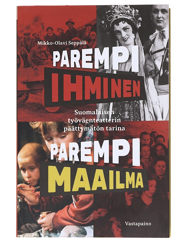 Parempi ihminen, parempi maailma / suomalaisen työväenteatterin päättymätön tarina - Mikko-Olavi Seppälä - Historiakirjat - 10105588765 - 0