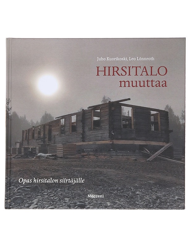 Hirsitalo muuttaa : opas hirsitalon siirtäjälle - Kuorikoski, Juho - Tietokirjat ja oppaat - 10105588771 - 0