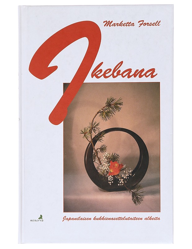 Ikebana / japanilaisen kukkienasettelutaiteen alkeita - Marketta Forsell - Tietokirjat ja oppaat - 10105588947 - 0