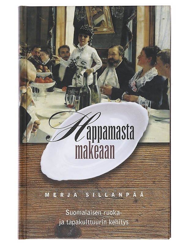 Happamasta makeaan : suomalaisen ruoka- ja tapakulttuurin kehitys - Sillanpää, Merja - Elämäkerrat ja muistelmat - 10105589150 - 0