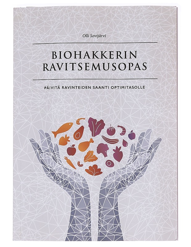 Biohakkerin ravitsemusopas : päivitä ravinteiden saanti optimitasolle - Sovijärvi, Olli - Tietokirjat ja oppaat - 10105589411 - 0