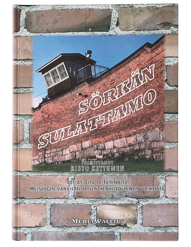 Sörkän sulattamo / tosiasioita ja tarinoita Helsingin vankilan ja sen henkilökunnan vaiheista - Kettunen, Risto - Historiakirjat - 10105589422 - 0