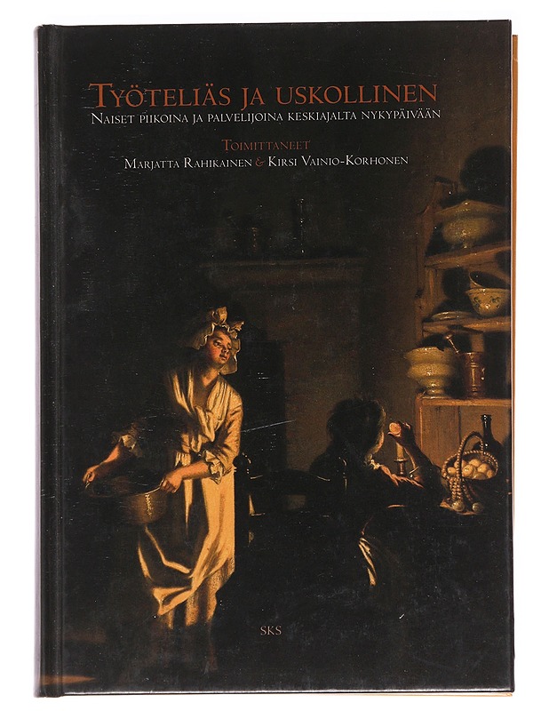 Työteliäs ja uskollinen : naiset piikoina ja palvelijoina keskiajalta nykypäivään - Lahtinen, Anu - Elämäkerrat ja muistelmat - 10105589457 - 0