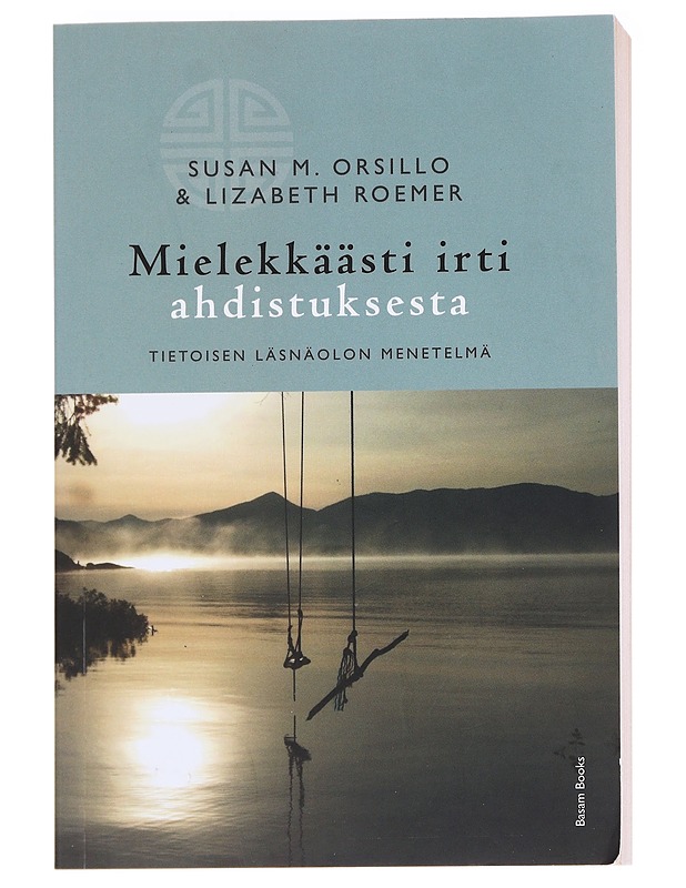 Mielekkäästi irti ahdistuksesta : tietoisen läsnäolon menetelmä - Orsillo, Susan M. - Tietokirjat ja oppaat - 10105589458 - 0