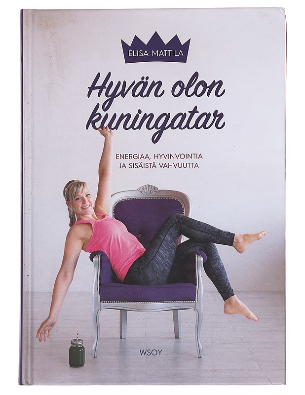 Hyvän olon kuningatar / energiaa, hyvinvointia ja sisäistä vahvuutta - Mattila, Elisa - Tietokirjat ja oppaat - 10105589954 - 0