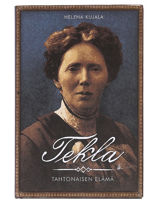 Tekla / tahtonaisen elämä : levottomien vuosien journalisti ja poliitikko Tekla Hultin 1864-1943 - Helena Kujala - Elämäkerrat ja muistelmat - 10105590151 - 0