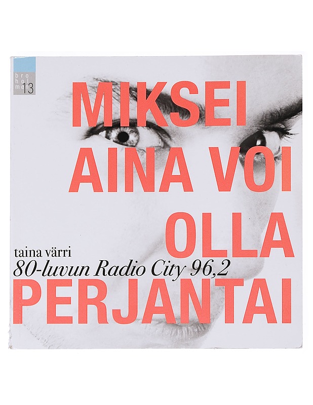 Miksei aina voi olla perjantai : 80-luvun Radio City 96,2 - Taina Värri - Elämäkerrat ja muistelmat - 10105590182 - 0