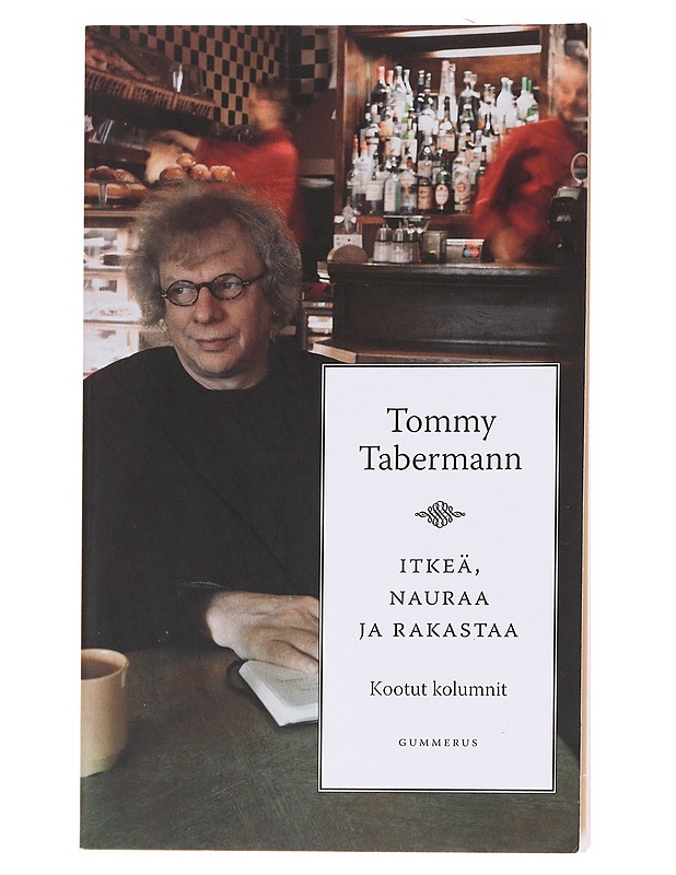 Itkeä, nauraa ja rakastaa : kootut kolumnit - Tommy Tabermann - Kaunokirjallisuus - 10105590527 - 0