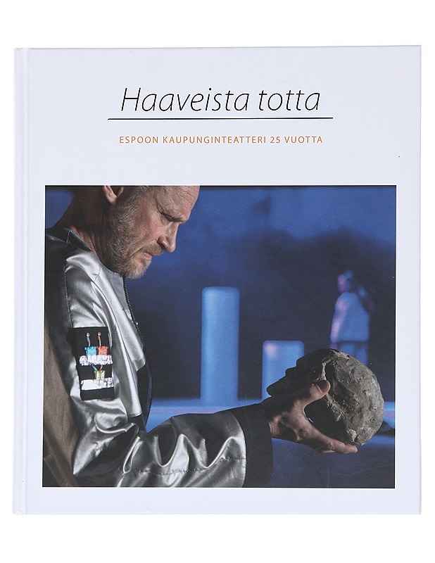 Haaveista totta - Espoon Kaupunginteatteri 25 vuotta - Historiakirjat - 10105590545 - 0