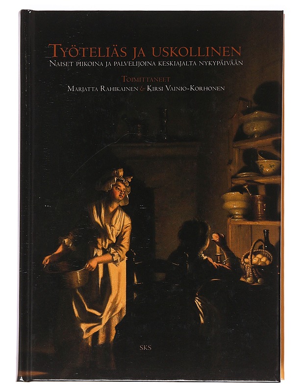 Työteliäs ja uskollinen : naiset piikoina ja palvelijoina keskiajalta nykypäivään - Lahtinen, Anu - Elämäkerrat ja muistelmat - 10105590670 - 0