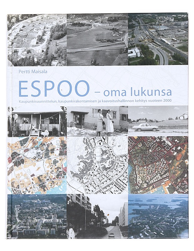 Espoo - oma lukunsa : kaupunkisuunnittelun, kaupunkirakentamisen ja kaavoitushallinnon kehitys vuoteen 2000 - Pertti Maisala - Historiakirjat - 10105591314 - 0
