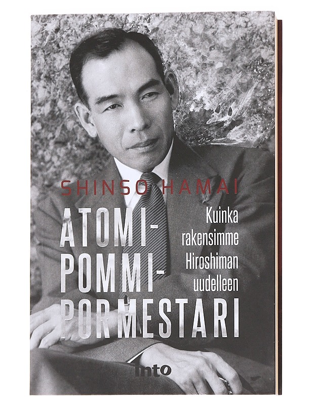 Atomipommipormestari / kuinka rakensimme Hiroshiman uudelleen - Hamai, Shinso - Elämäkerrat ja muistelmat - 10105591364 - 0