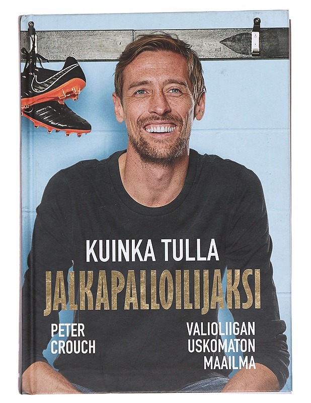 Kuinka tulla jalkapalloilijaksi / Valioliigan uskomaton maailma - Crouch, Peter - Tietokirjat ja oppaat - 10105592309 - 0
