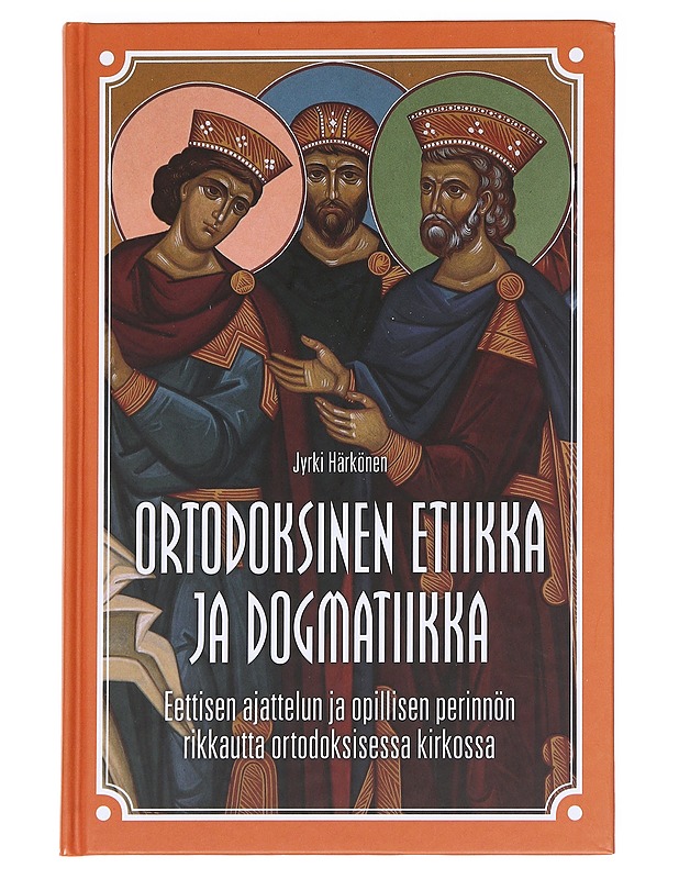 Ortodoksinen etiikka ja dogmatiikka : eettisen ajattelun ja opillisen perinnön rikkautta ortodoksisessa kirkossa - Härkönen, Jyrki - Tietokirjat ja oppaat - 10105592356 - 0